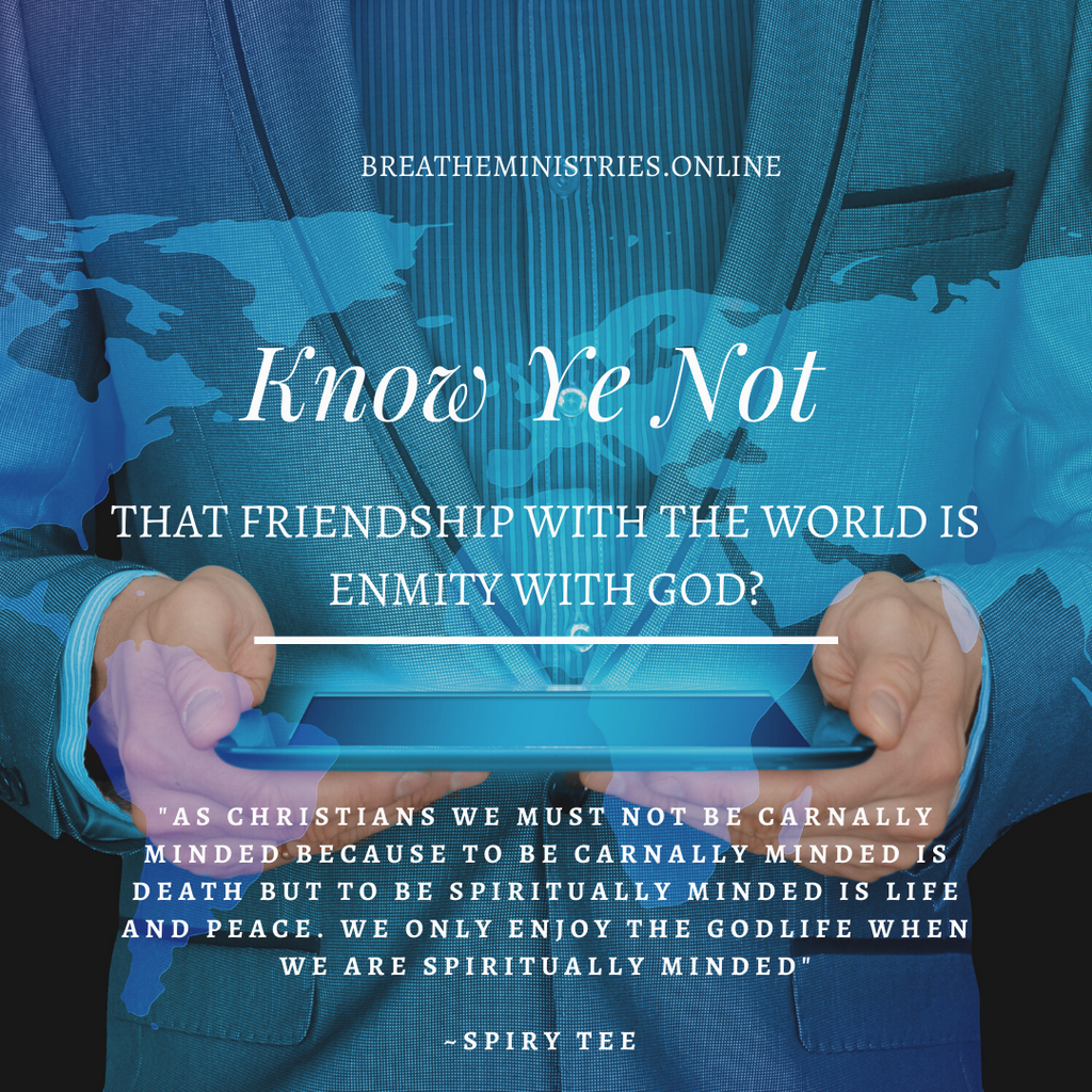 Know Ye Not That Friendship With The World Is Enmity With God.