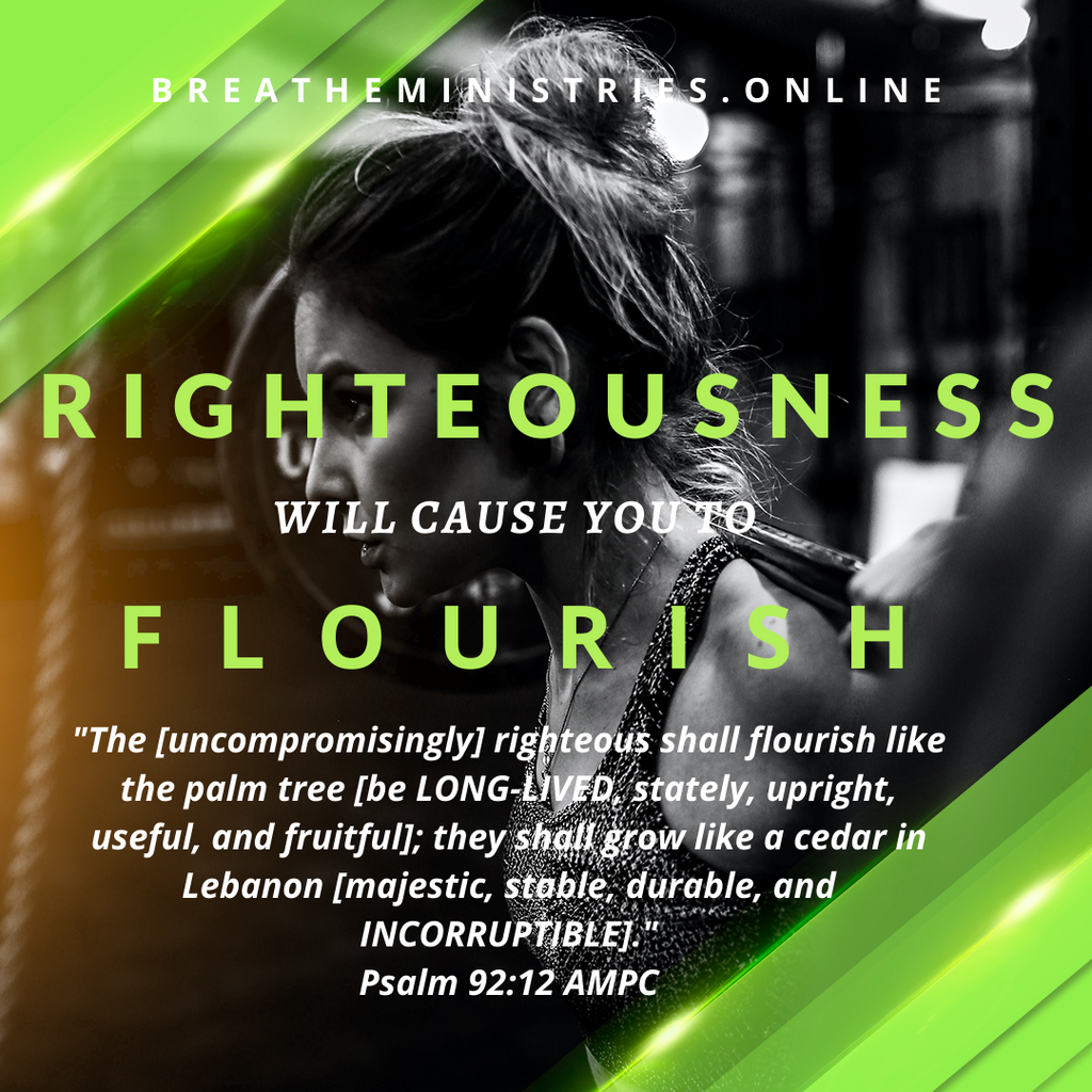 Righteousness Will Cause You To Flourish.