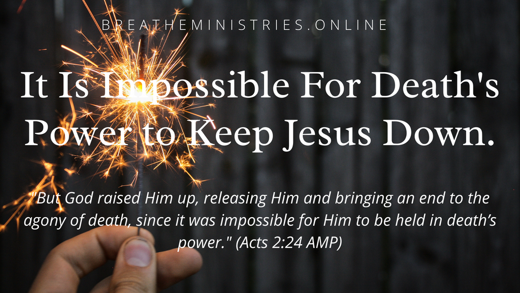 It Is Impossible For Death's Power To Hold Jesus Down.