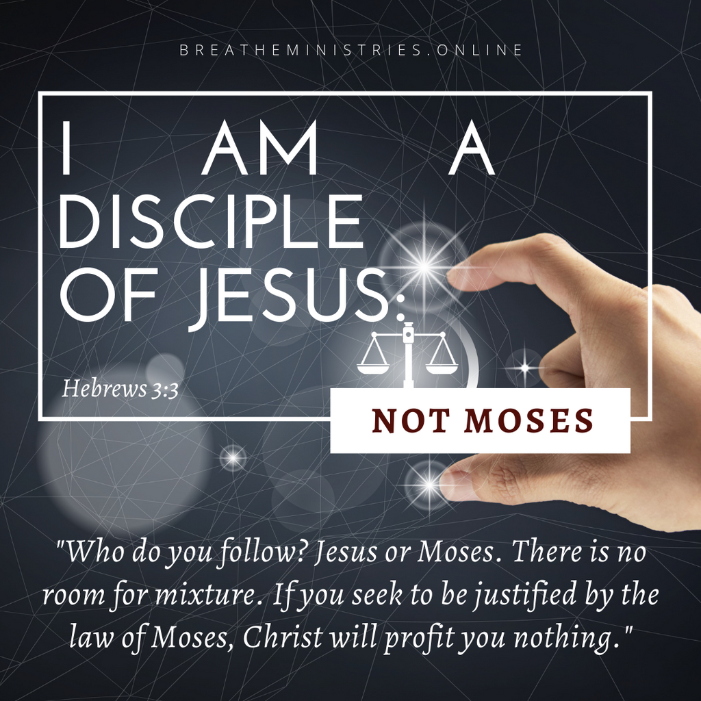 I AM A DISCIPLE OF JESUS: Not Moses.