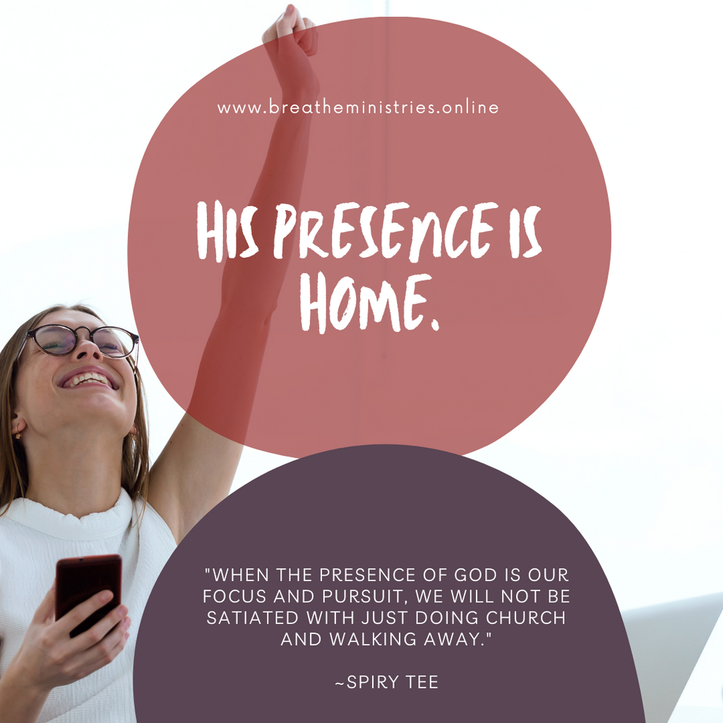 His Presence Is Home.