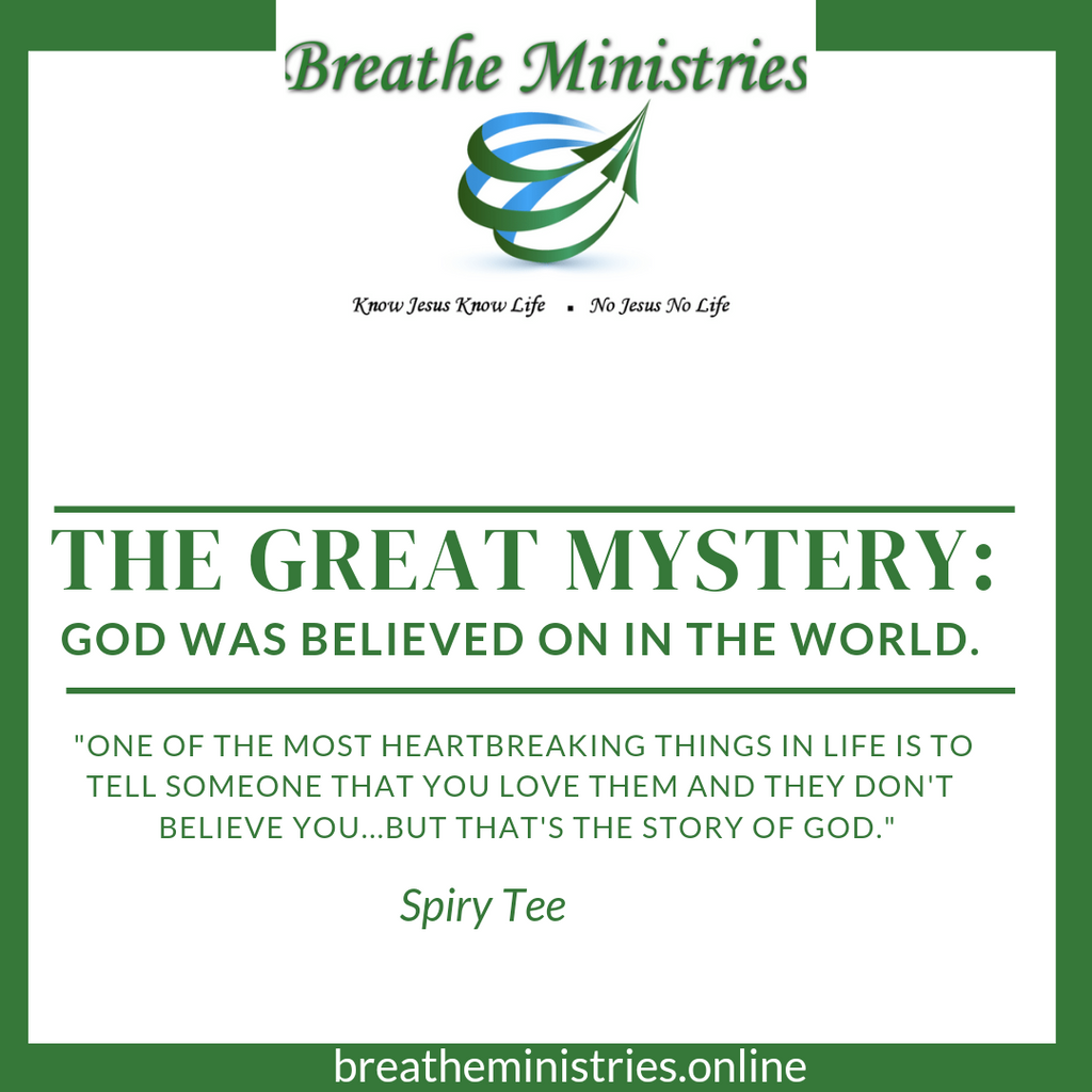 THE GREAT MYSTERY: God Was Believed On In The World.