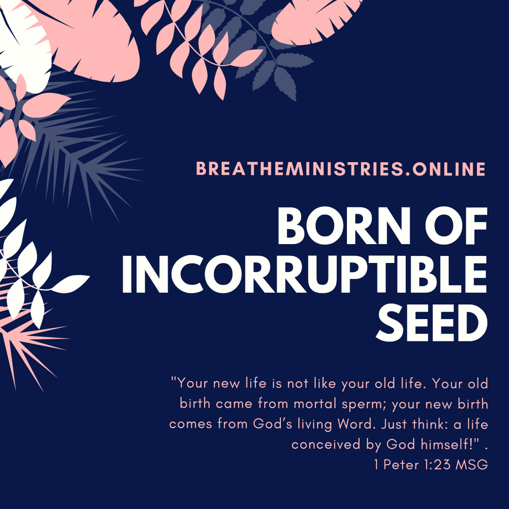 Born of Incorruptible Seed.