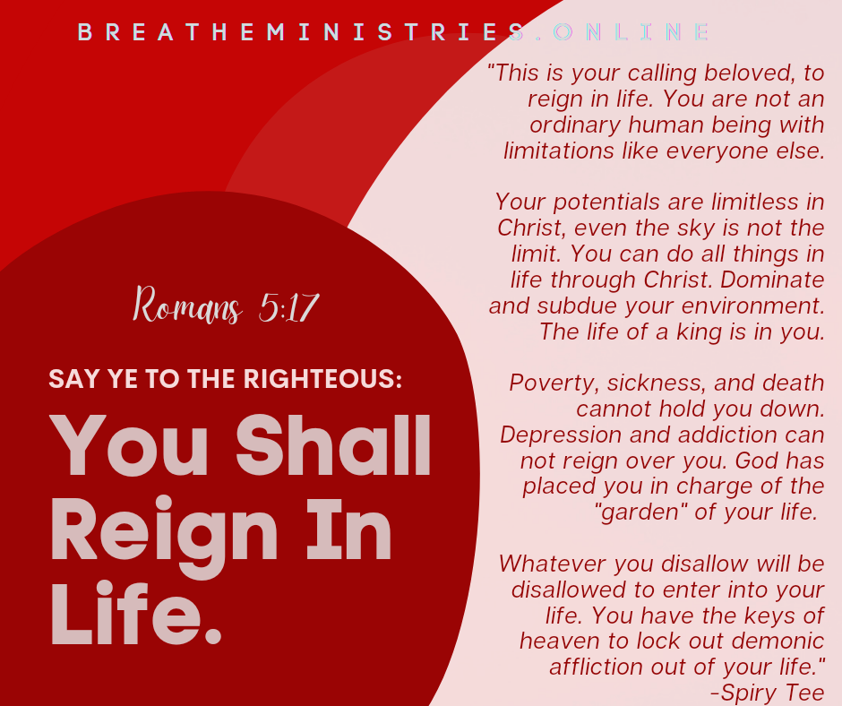 SAY YE TO THE RIGHTEOUS: You Shall Reign In Life.