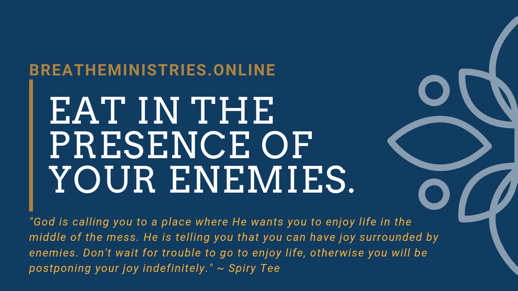 Eat In The Presence Of Your Enemies.