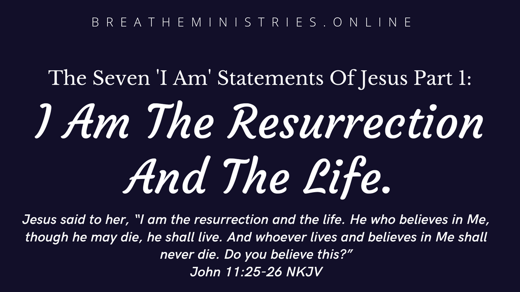 The Seven 'I am' Statements Of Jesus Part 1:  I am The Resurrection And The Life.