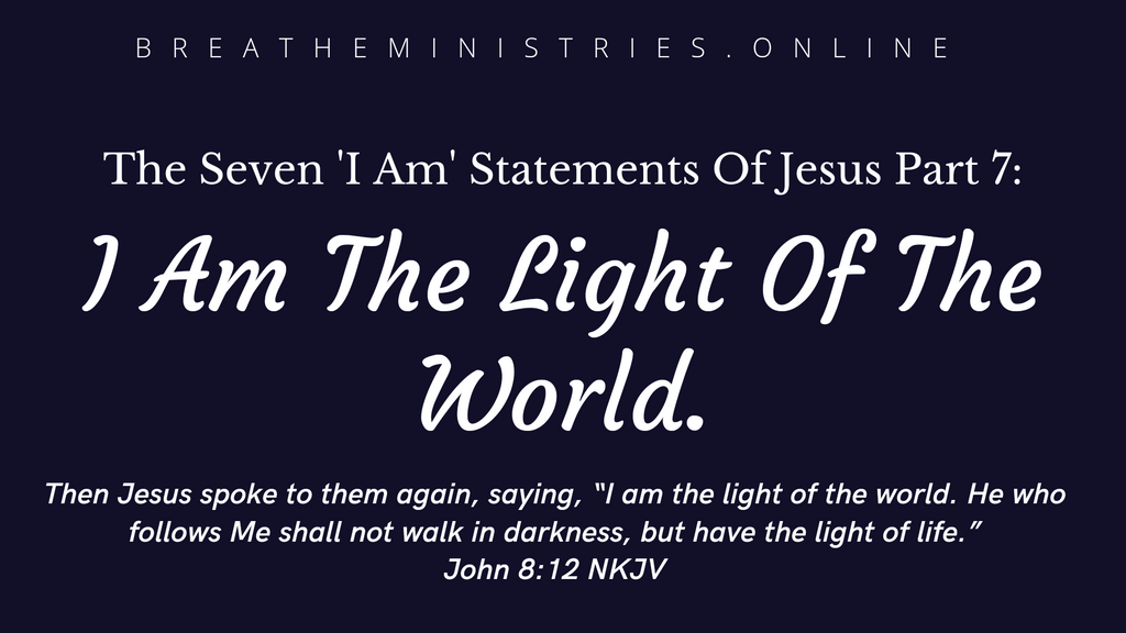The Seven 'I Am' Statements Of Jesus Part 7:  I Am The Light Of The World.