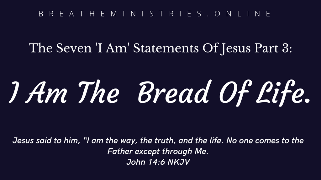 The Seven 'I Am' Statements Of Jesus Part 3: I Am The Bread Of Life.