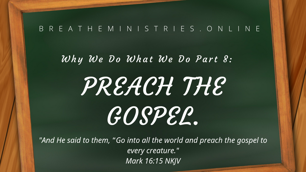 Why We Do What We Do: Preach The Gospel.