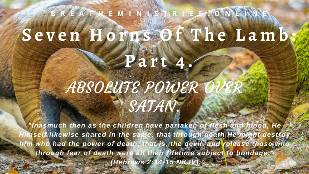 The Seven Horns Of The Lamb Part 4: Absolute Power Over Satan.