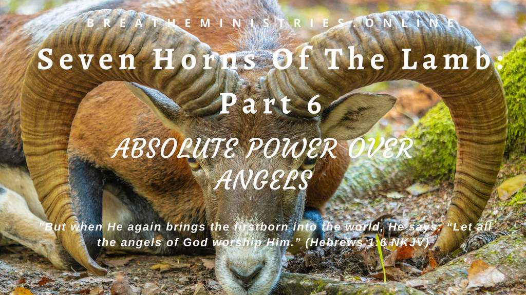 The Seven Horns Of The Lamb Part 6: Absolute Power Over Angels.
