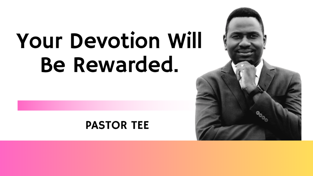 Your Devotion Will Be Rewarded - Pastor Tee