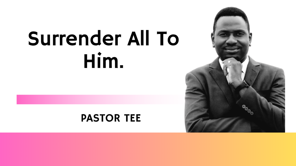 Surrender All To Him.